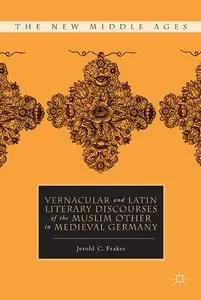 Jerold C. Frakes, "Vernacular and Latin Literary Discourses of the Muslim Other in Medieval Germany" (repost)