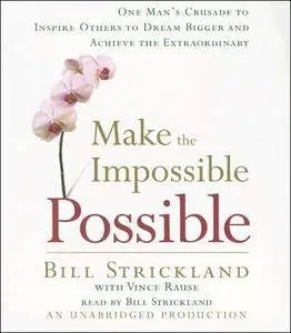 Make the Impossible Possible: One Man's Crusade to Inspire Others to Achieve [Audiobook]