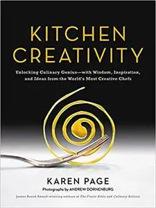 Kitchen Creativity: Unlocking Culinary Geniuswith Wisdom, Inspiration, and Ideas from the World's Most Creative Chefs