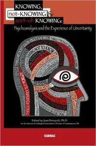 Knowing, Not-Knowing and Sort-of-Knowing: Psychoanalysis and the Experience of Uncertainty