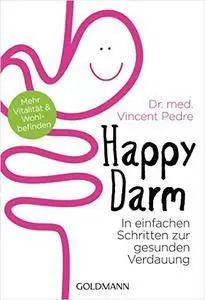 Happy Darm: In einfachen Schritten zur gesunden Verdauung - Mehr Vitalität und Wohlbefinden