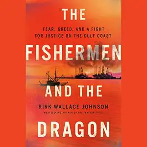 The Fishermen and the Dragon: Fear, Greed, and a Fight for Justice on the Gulf Coast [Audiobook]