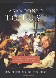 Abandoned to Lust: Sexual Slander and Ancient Christianity (Gender, Theory, and Religion) [Repost]