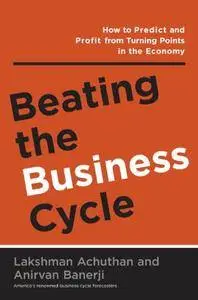 Beating the Business Cycle: How to Predict and Profit From Turning Points in the Economy