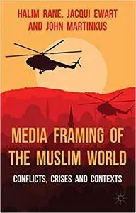 Media Framing of the Muslim World: Conflicts, Crises and Contexts