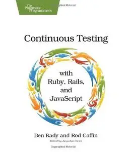 Continuous Testing: with Ruby, Rails, and JavaScript (Repost)