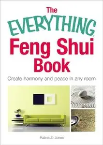 «The Everything Feng Shui Book: Create Harmony and Peace in Any Room» by Katina Z. Jones