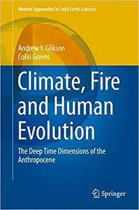 Climate, Fire and Human Evolution: The Deep Time Dimensions of the Anthropocene