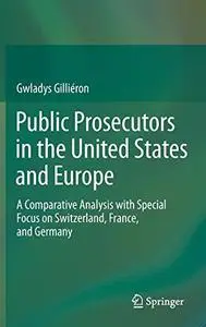 Public Prosecutors in the United States and Europe: A Comparative Analysis with Special Focus on Switzerland, France, and Germa