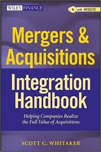 Mergers & Acquisitions Integration Handbook: Helping Companies Realize The Full Value of Acquisitions