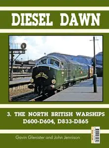Diesel Dawn 3: The North British Warships D600-D604, D833-D865 by Gavin Glenister & John Jennison