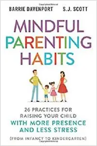 Mindful Parenting Habits: 26 Practices for Raising Your Child with More Presence and Less Stress
