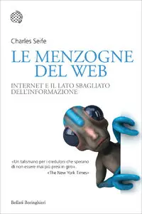 Charles Seife - Le menzogne del Web. Internet e il lato sbagliato dell'informazione
