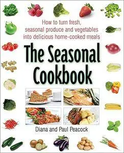 The Seasonal Cookbook: How to Turn Fresh Seasonal Produce and Vegetables Into Delicious Home-Cooked Meals