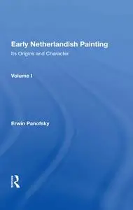 Early Netherlandish Painting: Its Origins and Character, Volume 1