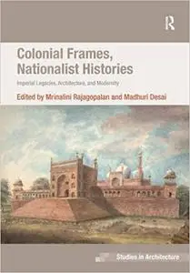 Colonial Frames, Nationalist Histories: Imperial Legacies, Architecture, and Modernity