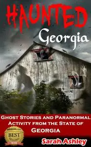 Haunted Georgia: Ghost Stories and Paranormal Activity from the State of Georgia