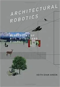 Architectural Robotics: Ecosystems of Bits, Bytes, and Biology
