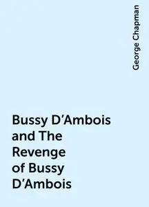 «Bussy D'Ambois and The Revenge of Bussy D'Ambois» by George Chapman