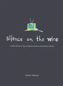 Silence on the Wire: A Field Guide to Passive Reconnaissance and Indirect Attacks by Michal Zalewski [Repost]