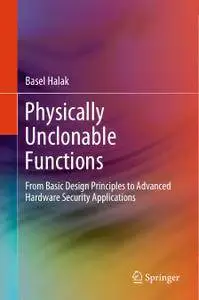 Physically Unclonable Functions: From Basic Design Principles to Advanced Hardware Security Applications