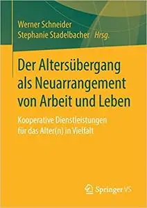 Der Altersübergang als Neuarrangement von Arbeit und Leben: Kooperative Dienstleistungen für das Alter(n) in Vielfalt