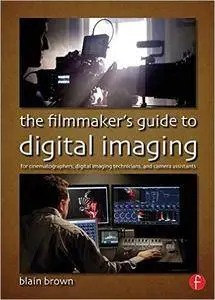 The Filmmaker’s Guide to Digital Imaging: for Cinematographers, Digital Imaging Technicians, and Camera Assistants (Repost)
