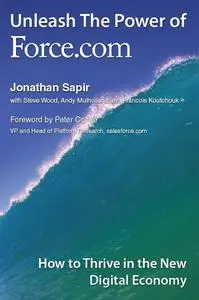 Unleash the Power of force.com: How to Thrive in the New Digital Economy