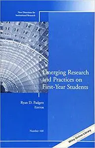 Emerging Research and Practices on First-Year Students: New Directions for Institutional Research, Number 160