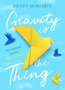 «Gravity Is the Thing» by Jaclyn Moriarty