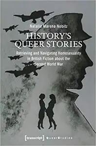 History's Queer Stories: Retrieving and Navigating Homosexuality in British Fiction About the Second World War