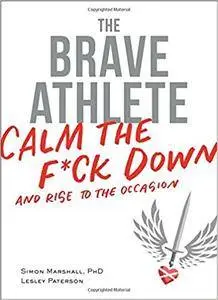 The Brave Athlete: Calm the F*ck Down and Rise to the Occasion