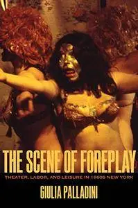 The Scene of Foreplay: Theater, Labor, and Leisure in 1960s New York