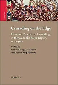 Crusading on the Edge: Ideas and Practice of Crusading in Iberia and the Baltic Region, 1100-1500