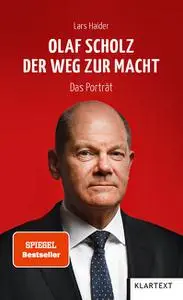 Lars Haider - Olaf Scholz. Der Weg zur Macht: Das Porträt