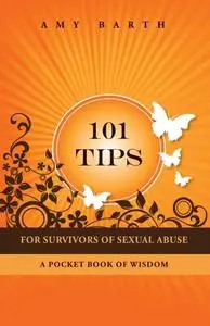 «101 Tips For Survivors of Sexual Abuse» by Amy Barth