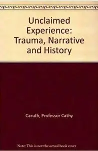 Unclaimed Experience: Trauma, Narrative and History