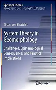 System Theory in Geomorphology: Challenges, Epistemological Consequences and Practical Implications