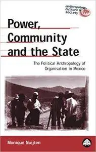 Power, Community and the State: The Political Anthropology of Organisation in Mexico