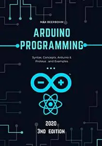 Arduino programming: Syntax, Concepts, Arduino & Proteus , and Examples - 3nd Edition