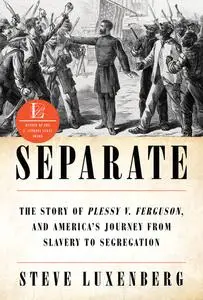 Separate: The Story of Plessy v. Ferguson, and America's Journey from Slavery to Segregation