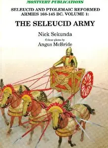 Seleucid and Ptolemaic Reformed Armies 168-145 BC. Vol. 1: The Seleucid Army under Antiochus IV Epiphanes