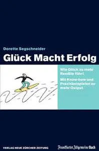 «Glück Macht Erfolg: Wie Glück zu mehr Rendite führt» by Dorette Segschneider