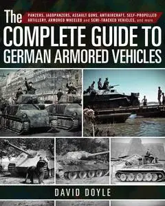 The Complete Guide to German Armored Vehicles: Panzers, Jagdpanzers, Assault Guns, Antiaircraft, Self-Propelled Artillery...