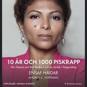 «10 år och 1000 piskrapp : Min historia om Raif Badawi och en kärlek i fångenskap» by Andrea C. Hoffmann,Ensaf Haidar