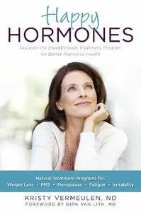 Happy Hormones: The Natural Treatment Programs for Weight Loss, PMS, Menopause, Fatigue, Irritability, Osteoporosis, Stress...