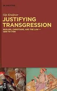 Justifying Transgression: MUSLIMS, CHRISTIANS, AND THE LAW – 1200 to 1700