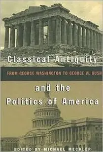 Classical Antiquity and the Politics of America: From George Washington to George W. Bush (Repost)