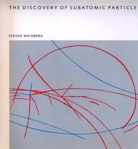 The Discovery Of Subatomic Particles by Steven Weinberg