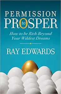 Permission to Prosper: How to be Rich Beyond Your Wildest Dreams